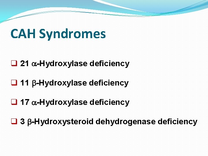 CAH Syndromes q 21 -Hydroxylase deficiency q 17 -Hydroxylase deficiency q 3 -Hydroxysteroid dehydrogenase