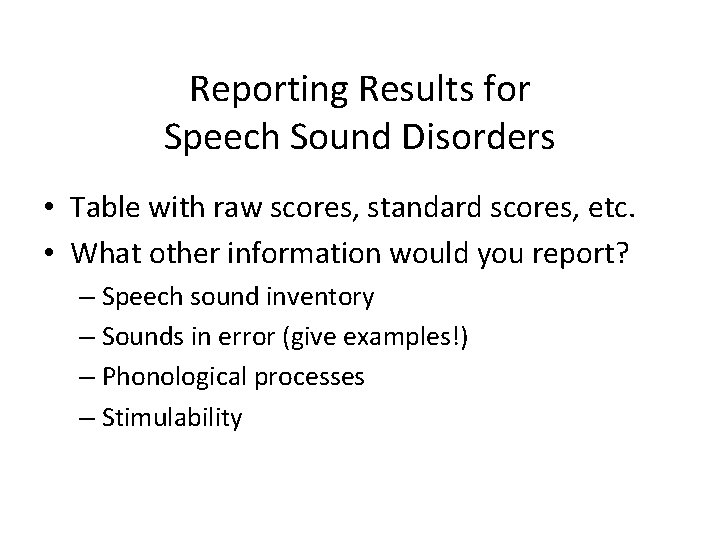 Reporting Results for Speech Sound Disorders • Table with raw scores, standard scores, etc.