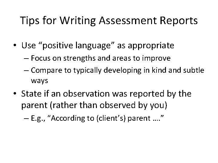 Tips for Writing Assessment Reports • Use “positive language” as appropriate – Focus on