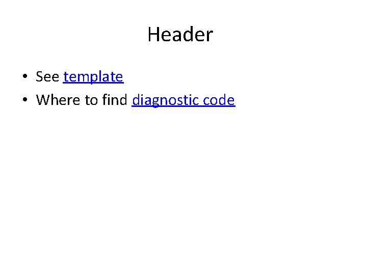 Header • See template • Where to find diagnostic code 