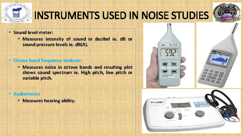 INSTRUMENTS USED IN NOISE STUDIES • Sound level meter: • Measures intensity of sound