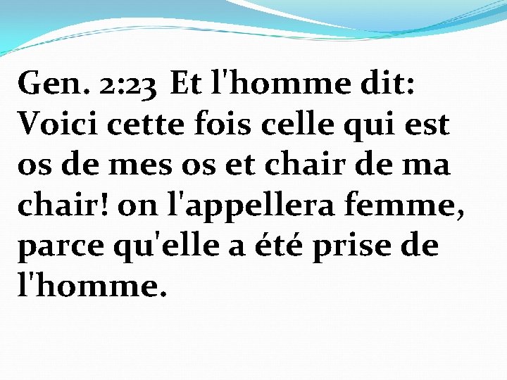 Gen. 2: 23 Et l'homme dit: Voici cette fois celle qui est os de