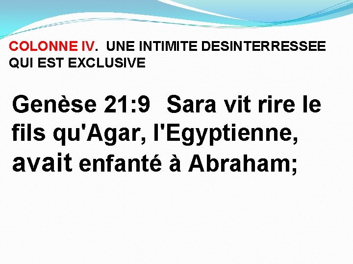 COLONNE IV. UNE INTIMITE DESINTERRESSEE QUI EST EXCLUSIVE Genèse 21: 9 Sara vit rire