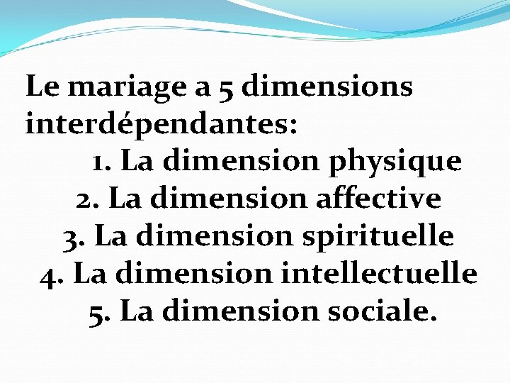 Le mariage a 5 dimensions interdépendantes: 1. La dimension physique 2. La dimension affective