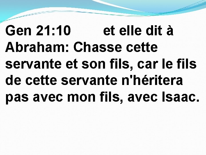 Gen 21: 10 et elle dit à Abraham: Chasse cette servante et son fils,