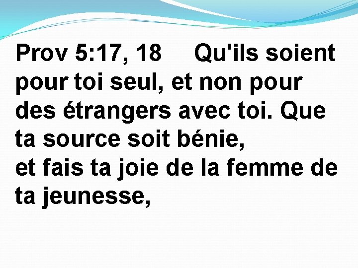 Prov 5: 17, 18 Qu'ils soient pour toi seul, et non pour des étrangers