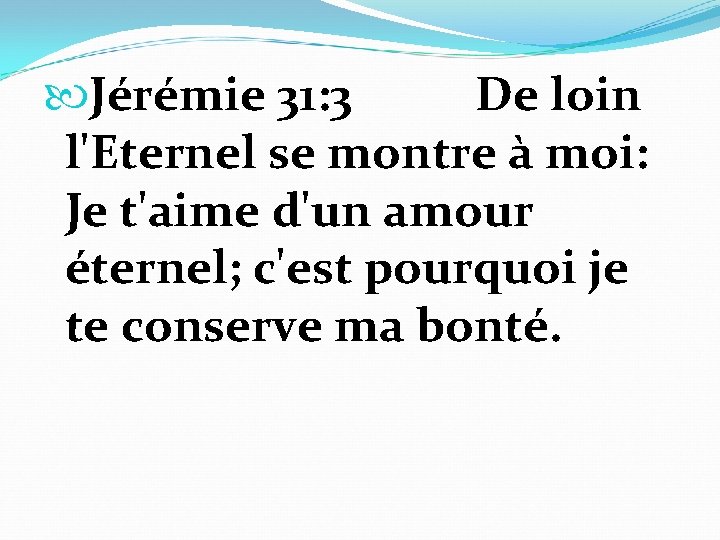  Jérémie 31: 3 De loin l'Eternel se montre à moi: Je t'aime d'un