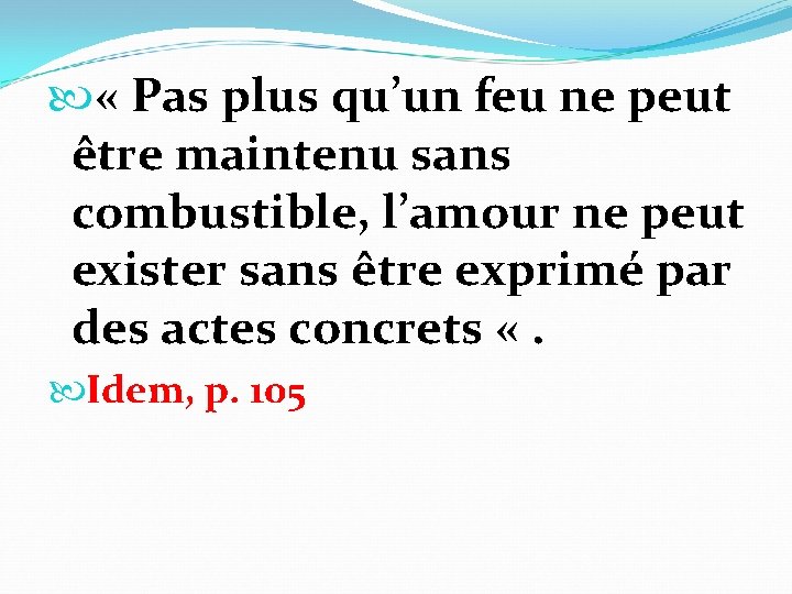  « Pas plus qu’un feu ne peut être maintenu sans combustible, l’amour ne