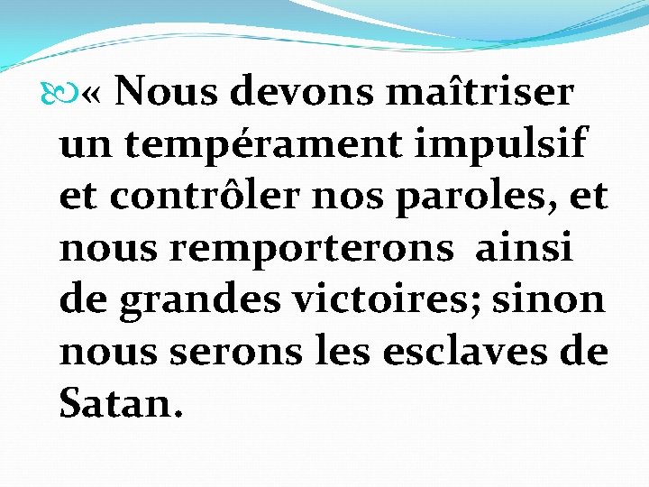  « Nous devons maîtriser un tempérament impulsif et contrôler nos paroles, et nous