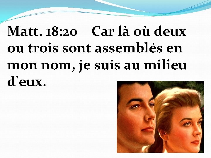 Matt. 18: 20 Car là où deux ou trois sont assemblés en mon nom,