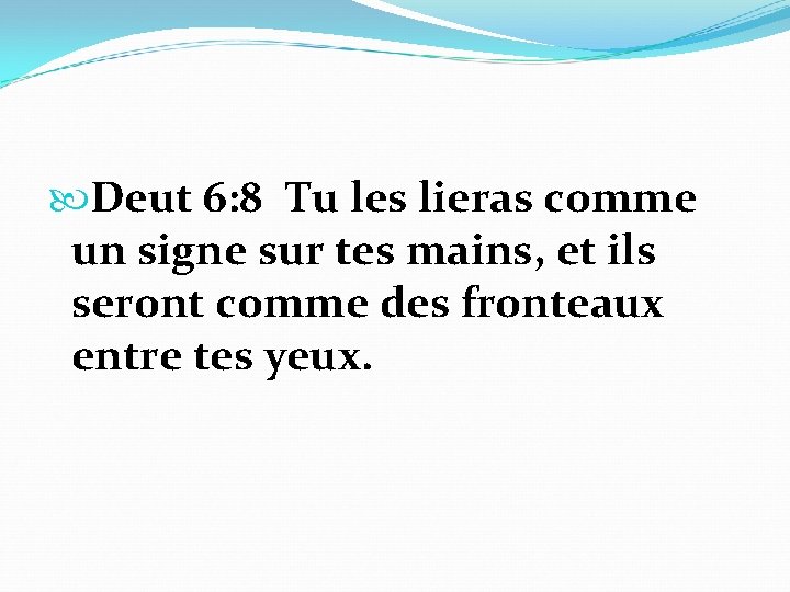  Deut 6: 8 Tu les lieras comme un signe sur tes mains, et