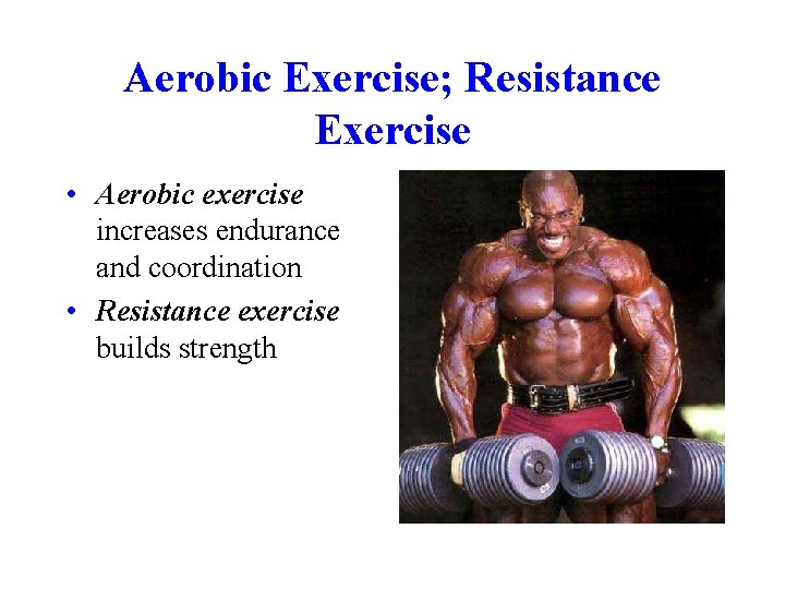 Aerobic Exercise; Resistance Exercise • Aerobic exercise increases endurance and coordination • Resistance exercise