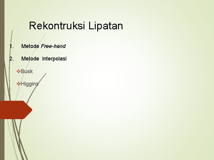 Rekontruksi Lipatan 1. Metode Free-hand 2. Metode interpolasi v. Busk v. Higgins 