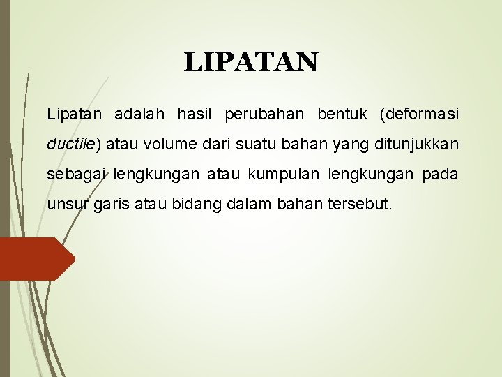 LIPATAN Lipatan adalah hasil perubahan bentuk (deformasi ductile) atau volume dari suatu bahan yang