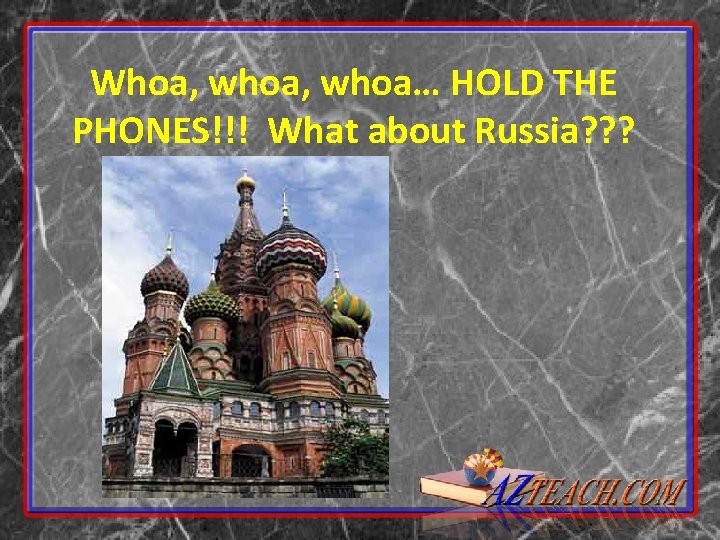 Whoa, whoa… HOLD THE PHONES!!! What about Russia? ? ? 