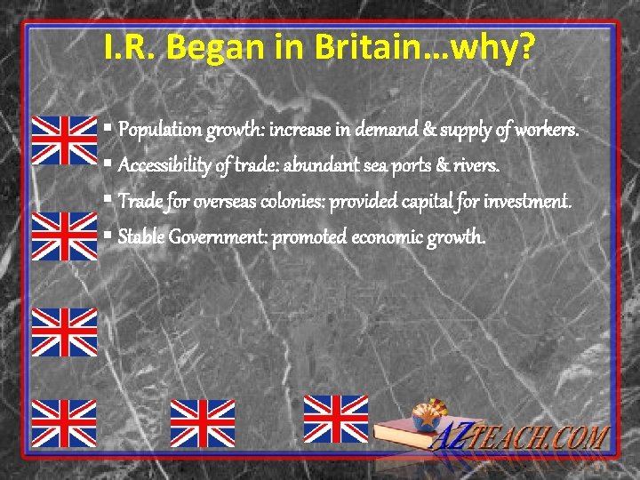 I. R. Began in Britain…why? § Population growth: increase in demand & supply of