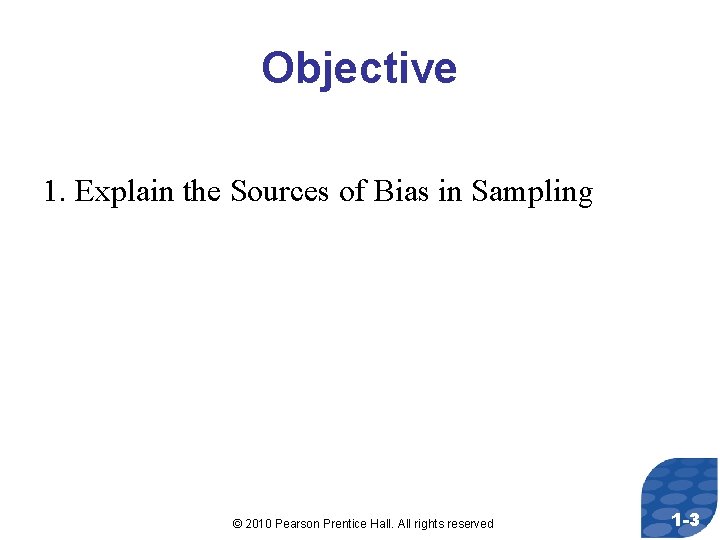 Objective 1. Explain the Sources of Bias in Sampling © 2010 Pearson Prentice Hall.