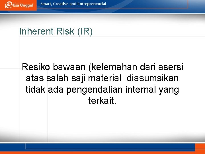 Inherent Risk (IR) Resiko bawaan (kelemahan dari asersi atas salah saji material diasumsikan tidak