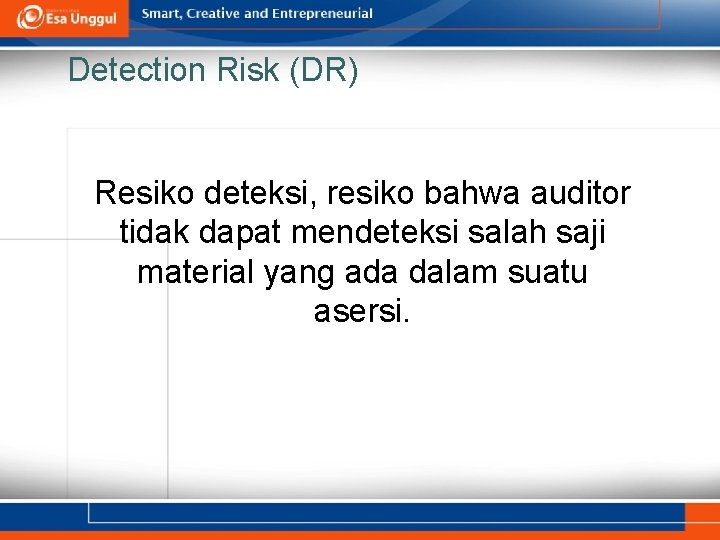 Detection Risk (DR) Resiko deteksi, resiko bahwa auditor tidak dapat mendeteksi salah saji material