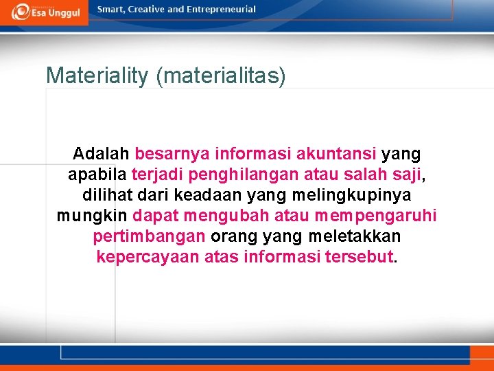 Materiality (materialitas) Adalah besarnya informasi akuntansi yang apabila terjadi penghilangan atau salah saji, dilihat