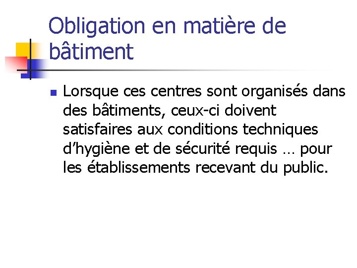 Obligation en matière de bâtiment n Lorsque ces centres sont organisés dans des bâtiments,