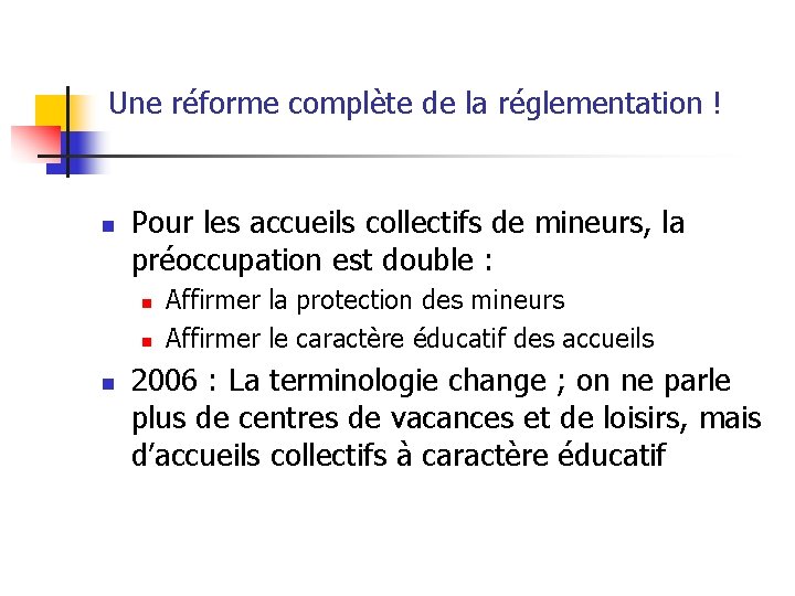 Une réforme complète de la réglementation ! n Pour les accueils collectifs de mineurs,