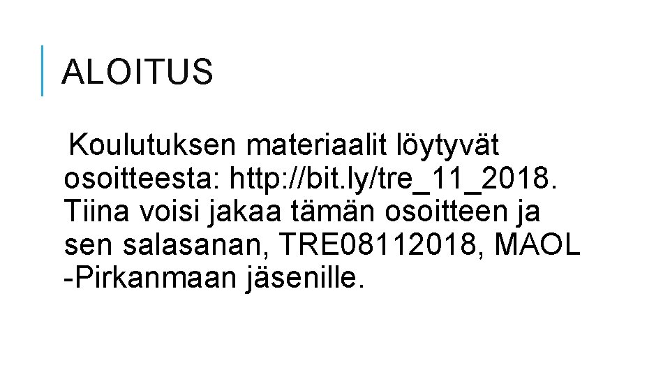 ALOITUS Koulutuksen materiaalit löytyvät osoitteesta: http: //bit. ly/tre_11_2018. Tiina voisi jakaa tämän osoitteen ja