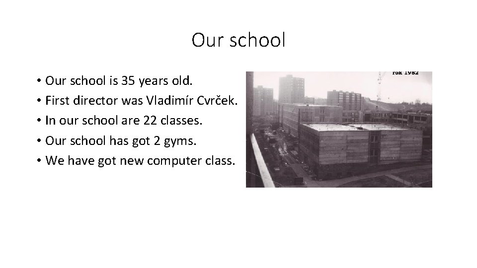 Our school • Our school is 35 years old. • First director was Vladimír