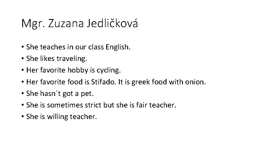 Mgr. Zuzana Jedličková • She teaches in our class English. • She likes traveling.
