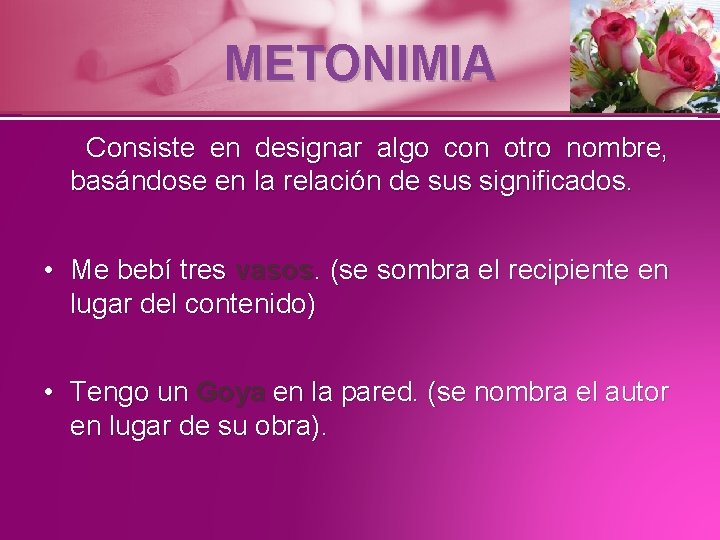 METONIMIA Consiste en designar algo con otro nombre, basándose en la relación de sus