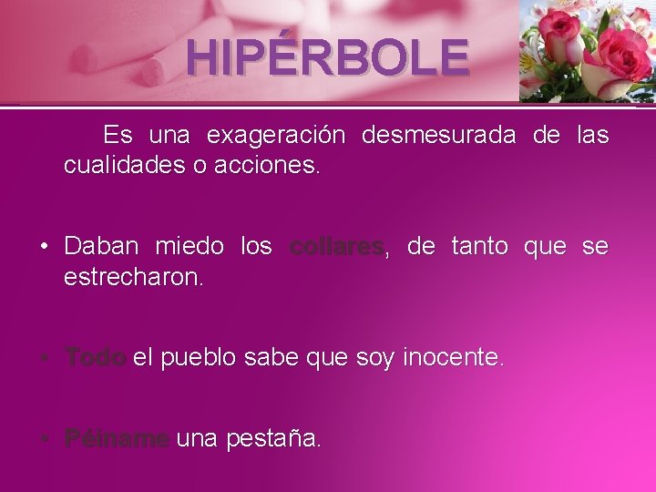 HIPÉRBOLE Es una exageración desmesurada de las cualidades o acciones. • Daban miedo los