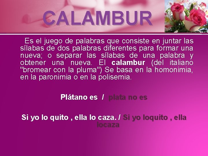 CALAMBUR Es el juego de palabras que consiste en juntar las sílabas de dos