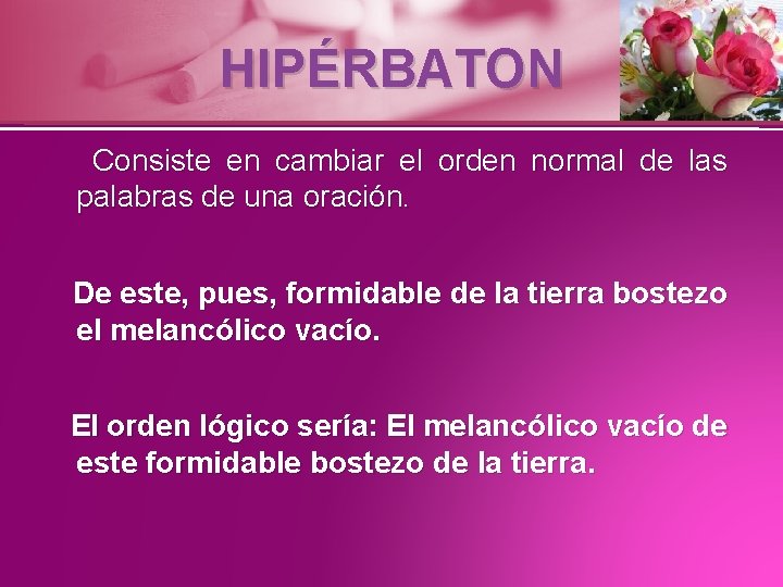 HIPÉRBATON Consiste en cambiar el orden normal de las palabras de una oración. De