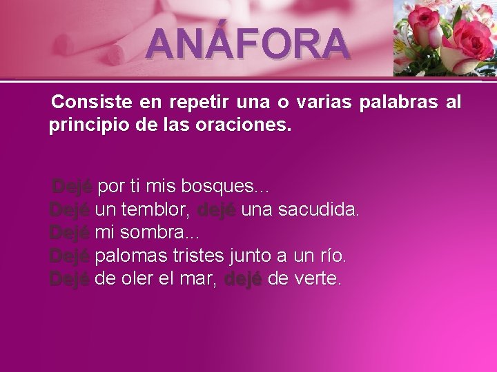 ANÁFORA Consiste en repetir una o varias palabras al principio de las oraciones. Dejé