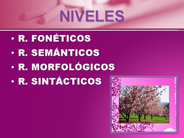 NIVELES • • R. FONÉTICOS • • R. MORFOLÓGICOS R. SEMÁNTICOS R. SINTÁCTICOS 