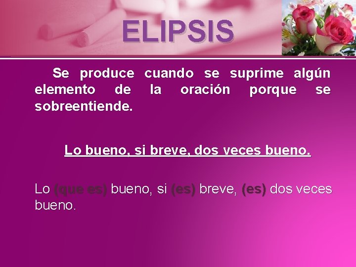 ELIPSIS Se produce cuando se suprime algún elemento de la oración porque se sobreentiende.