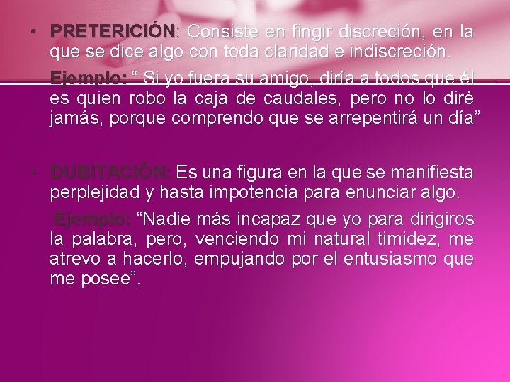  • PRETERICIÓN: Consiste en fingir discreción, en la que se dice algo con