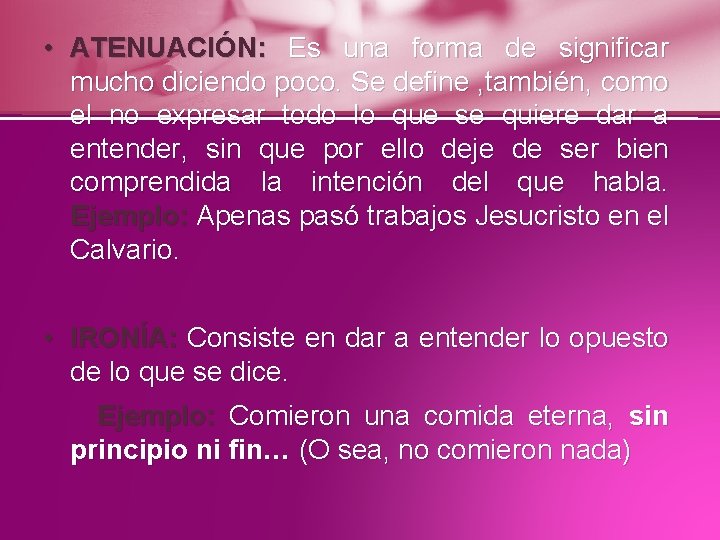  • ATENUACIÓN: Es una forma de significar mucho diciendo poco. Se define ,