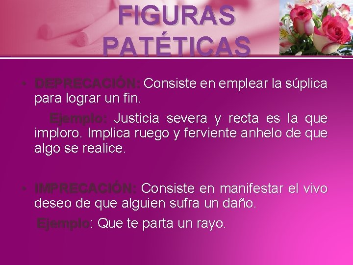 FIGURAS PATÉTICAS • DEPRECACIÓN: Consiste en emplear la súplica para lograr un fin. Ejemplo: