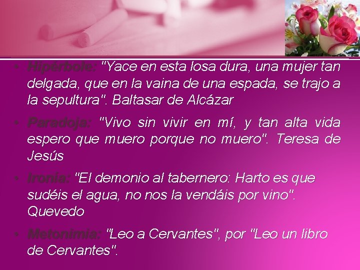  • Hipérbole: "Yace en esta losa dura, una mujer tan delgada, que en