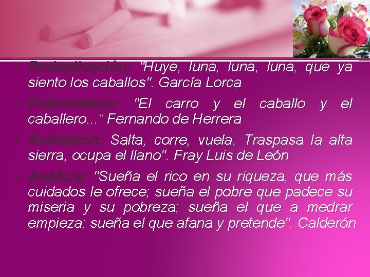  • Reduplicación: "Huye, luna, que ya siento los caballos". García Lorca • Polisíndeton: