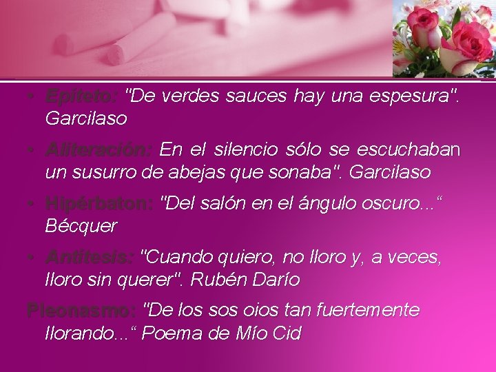  • Epíteto: "De verdes sauces hay una espesura". Garcilaso • Aliteración: En el