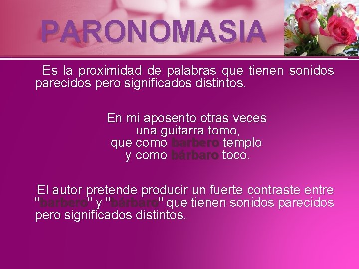 PARONOMASIA Es la proximidad de palabras que tienen sonidos parecidos pero significados distintos. En