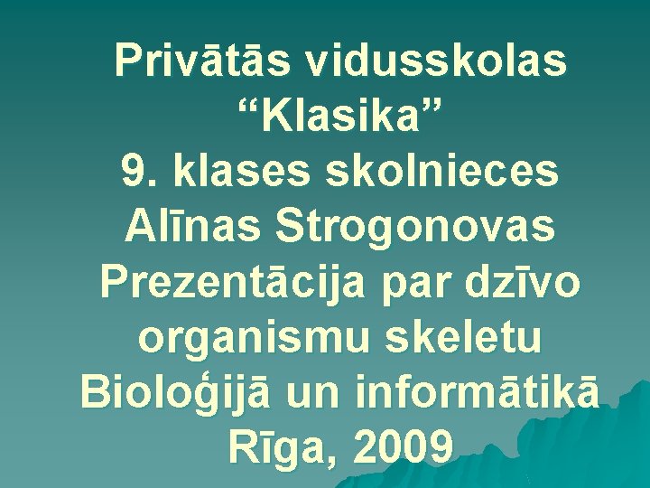 Privātās vidusskolas “Klasika” 9. klases skolnieces Alīnas Strogonovas Prezentācija par dzīvo organismu skeletu Bioloģijā Privātās vidusskolas “Klasika” 9. klases skolnieces Alīnas Strogonovas Prezentācija par dzīvo organismu skeletu Bioloģijā