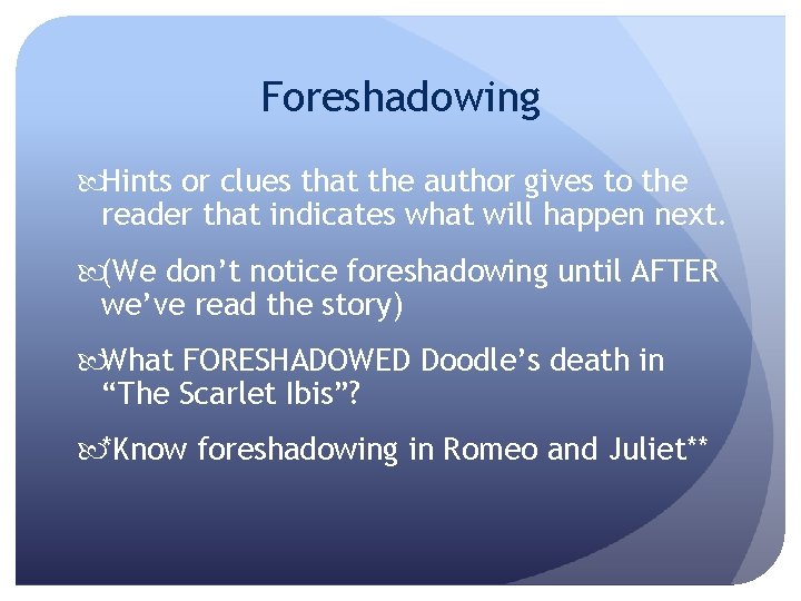 Foreshadowing Hints or clues that the author gives to the reader that indicates what