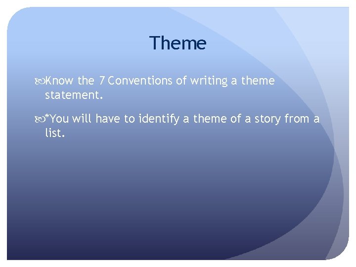 Theme Know the 7 Conventions of writing a theme statement. *You will have to