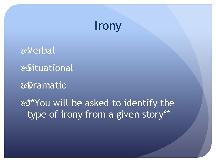 Irony Verbal Situational Dramatic **You will be asked to identify the type of irony