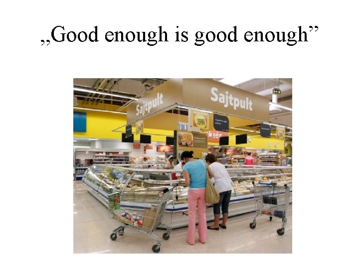 „Good enough is good enough” 