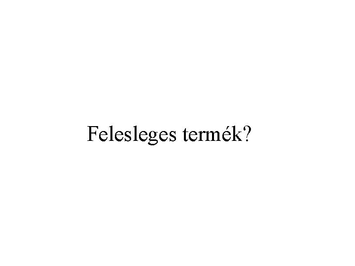 Felesleges termék? 