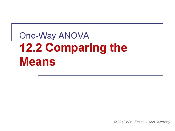 One-Way ANOVA 12. 2 Comparing the Means © 2012 W. H. Freeman and Company